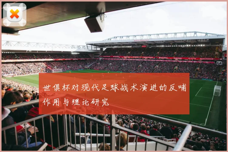 世俱杯对现代足球战术演进的反哺作用与理论研究