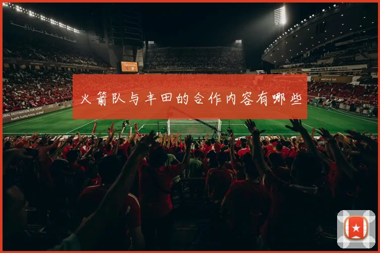 火箭队与丰田的合作内容有哪些