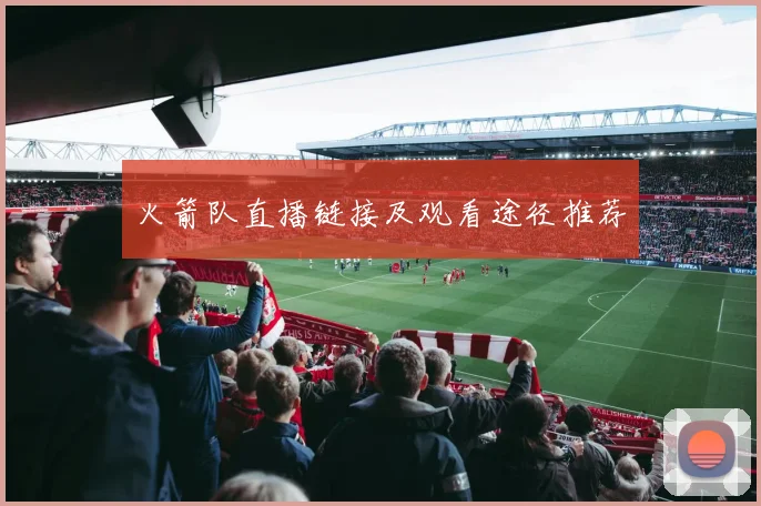 火箭队直播链接及观看途径推荐