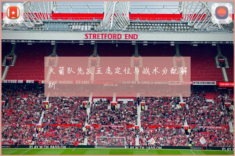 火箭队先发五虎定位与战术分配解析