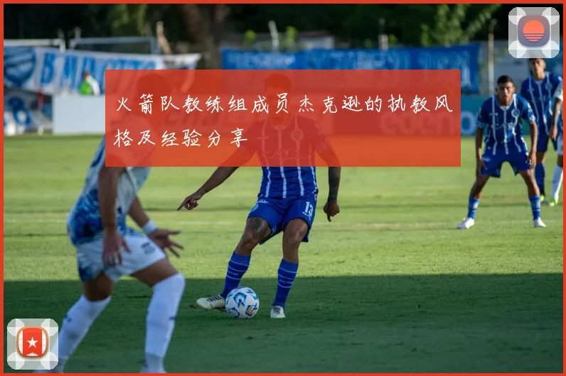 火箭队教练组成员杰克逊的执教风格及经验分享